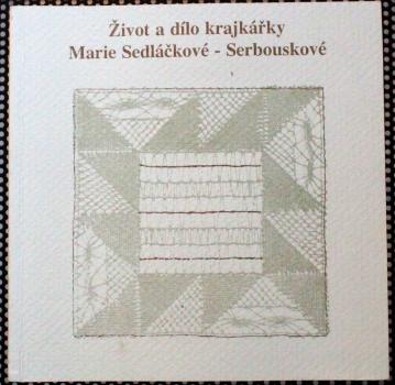 Zivot a dílo krajkárky. Marie Sedláckové-Serbouskové